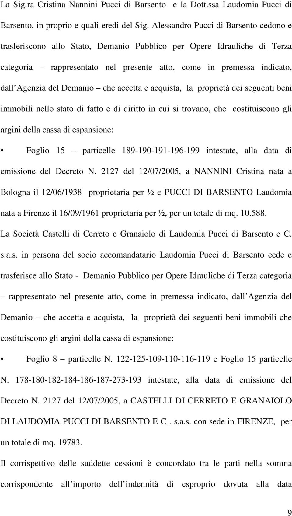 Demanio che accetta e acquista, la proprietà dei seguenti beni immobili nello stato di fatto e di diritto in cui si trovano, che costituiscono gli argini della cassa di espansione: Foglio 15