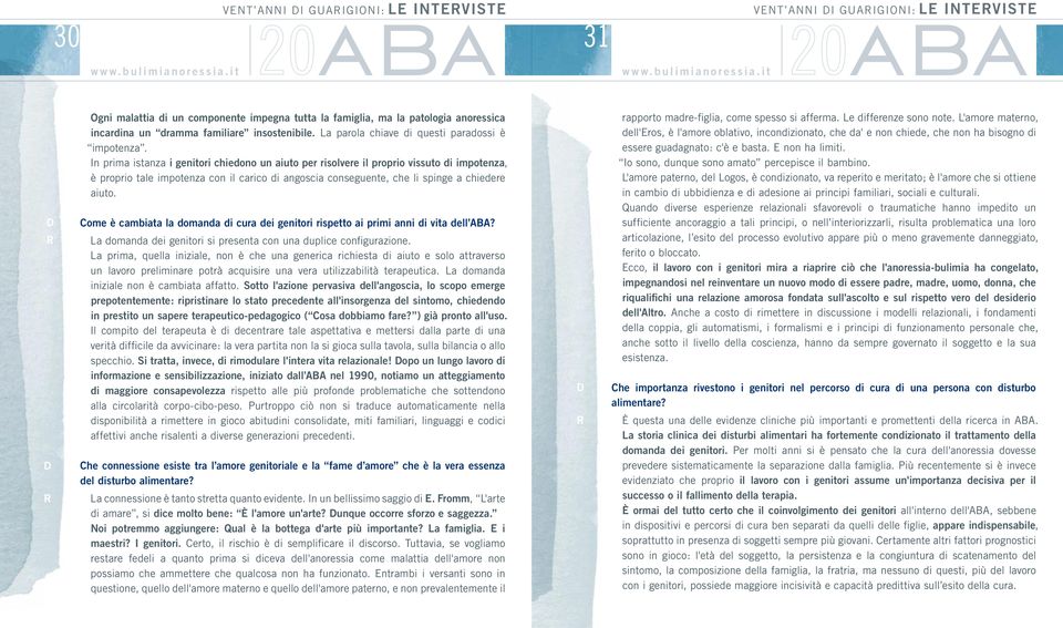 In prima istanza i genitori chiedono un aiuto per risolvere il proprio vissuto di impotenza, è proprio tale impotenza con il carico di angoscia conseguente, che li spinge a chiedere aiuto.