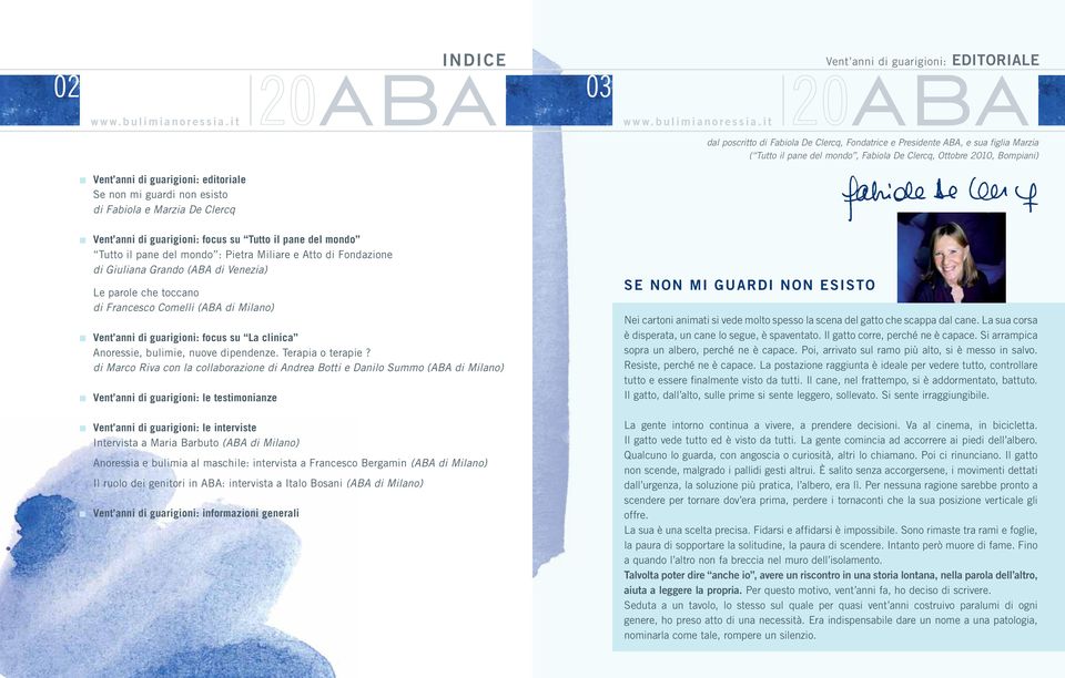 di Fondazione di Giuliana Grando (ABA di Venezia) Le parole che toccano di Francesco Comelli (ABA di Milano) Vent anni di guarigioni: focus su La clinica Anoressie, bulimie, nuove dipendenze.