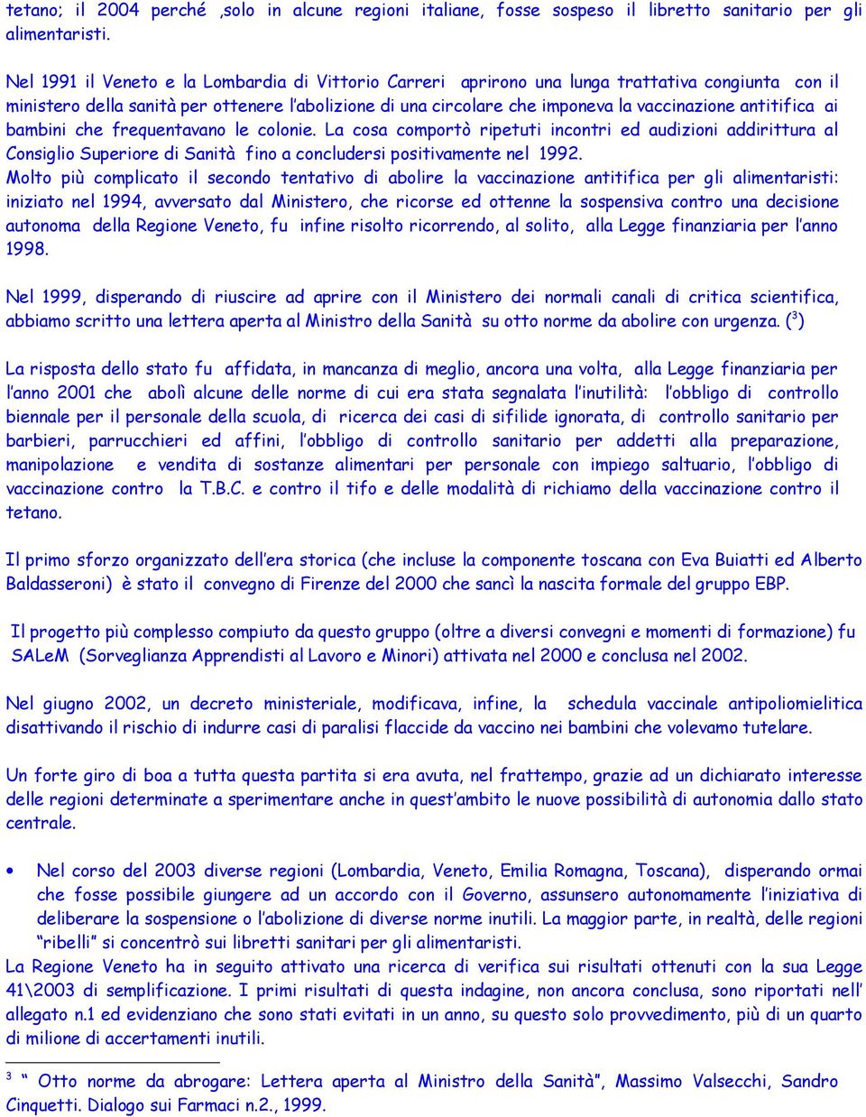 antitifica ai bambini che frequentavano le colonie. La cosa comportò ripetuti incontri ed audizioni addirittura al Consiglio Superiore di Sanità fino a concludersi positivamente nel 1992.