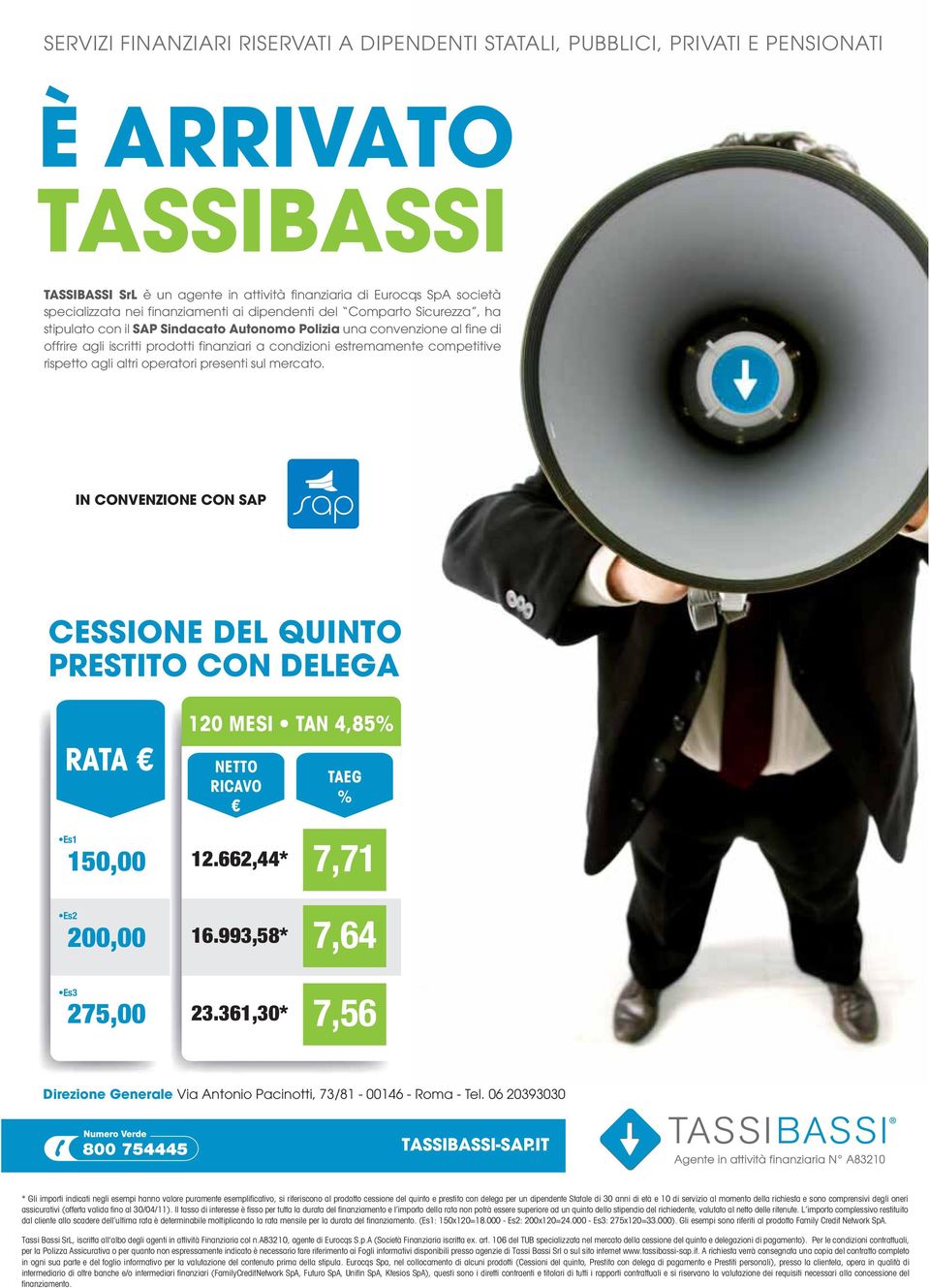 competitive rispetto agli altri operatori presenti sul mercato. IN CONVENZIONE CON SAP CESSIONE DEL QUINTO PRESTITO CON DELEGA RATA Es1 150,00 120 MESI TAN 4,85% NETTO RICAVO 12.