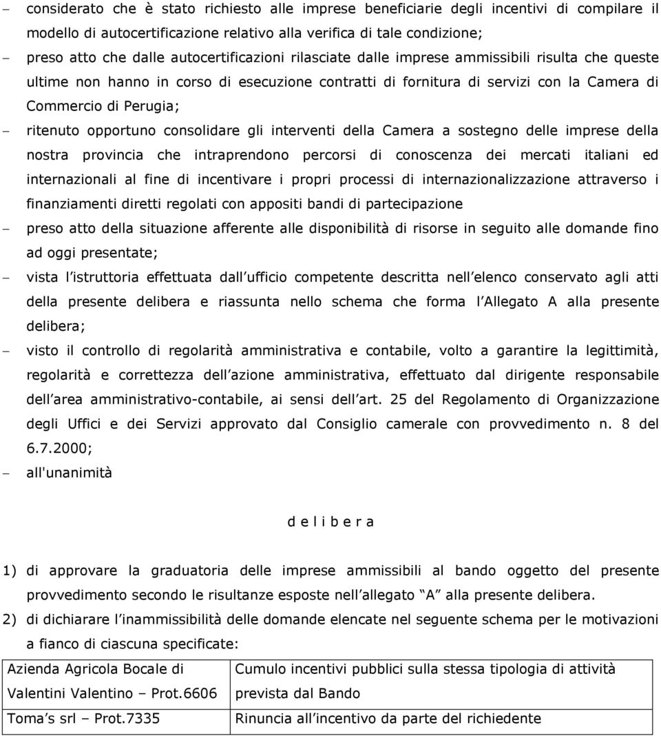 consolidare gli interventi della Camera a sostegno delle imprese della nostra provincia che intraprendono percorsi di conoscenza dei mercati italiani ed internazionali al fine di incentivare i propri