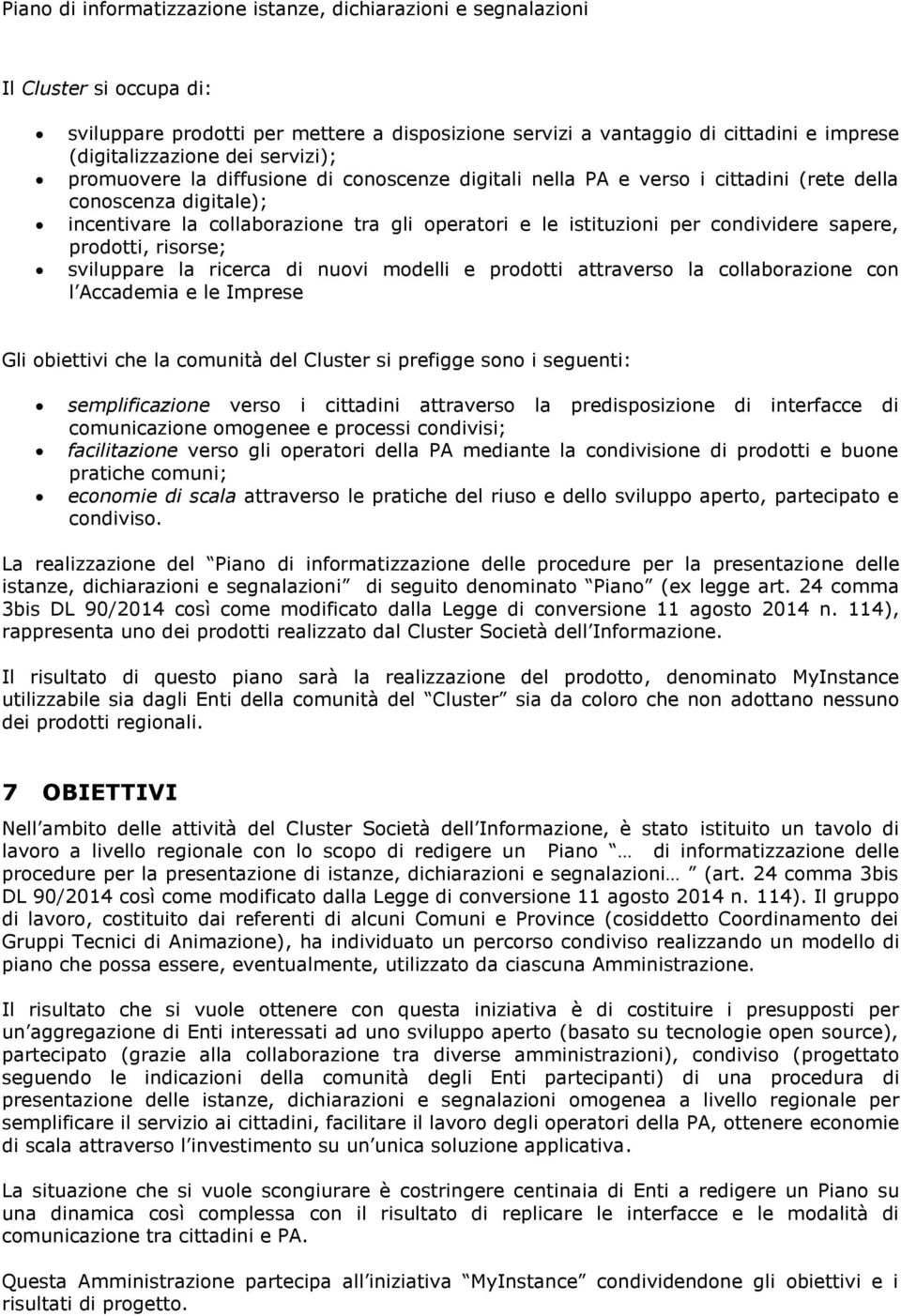 nuovi modelli e prodotti attraverso la collaborazione con l Accademia e le Imprese Gli obiettivi che la comunità del Cluster si prefigge sono i seguenti: semplificazione verso i cittadini attraverso