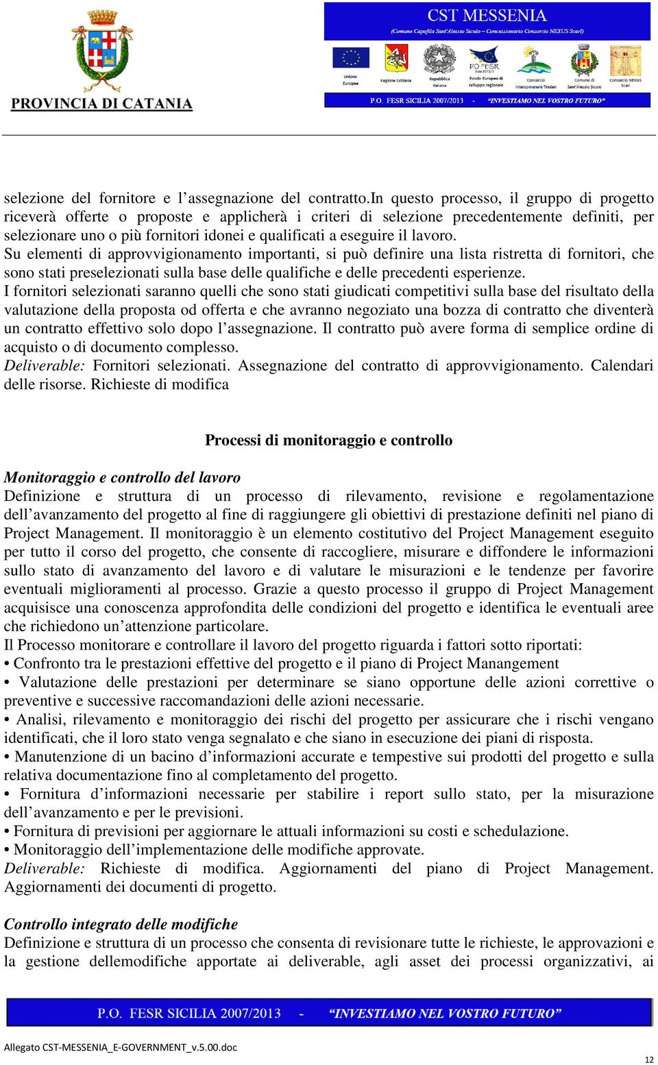 il lavoro. Su elementi di approvvigionamento importanti, si può definire una lista ristretta di fornitori, che sono stati preselezionati sulla base delle qualifiche e delle precedenti esperienze.