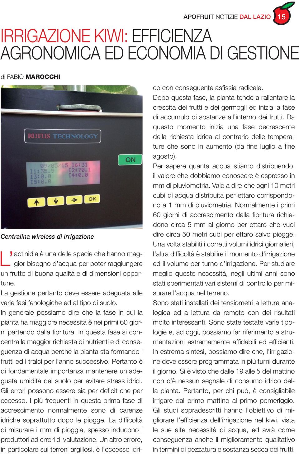 in generale possiamo dire che la fase in cui la pianta ha maggiore necessità è nei primi 60 giorni partendo dalla fioritura.