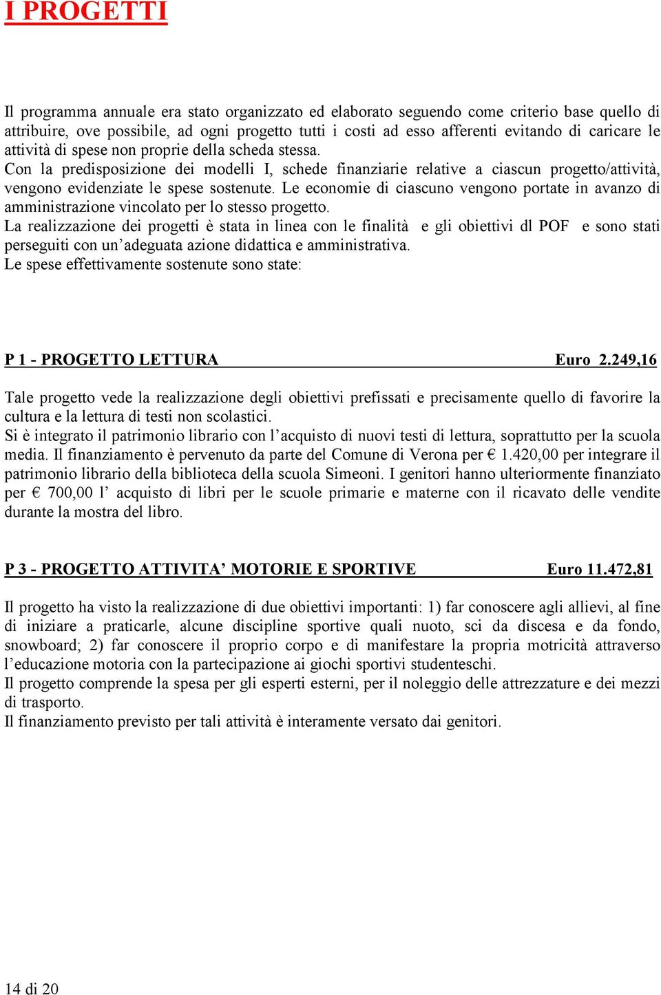 Le economie di ciascuno vengono portate in avanzo di amministrazione vincolato per lo stesso progetto.