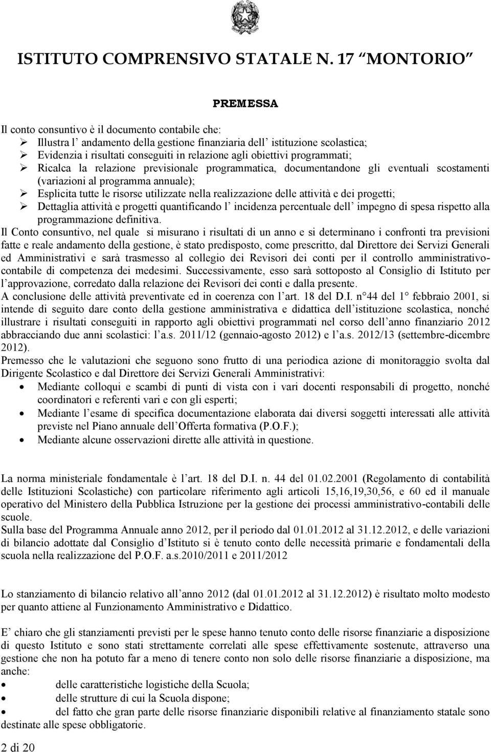 obiettivi programmati; Ricalca la relazione previsionale programmatica, documentandone gli eventuali scostamenti (variazioni al programma annuale); Esplicita tutte le risorse utilizzate nella