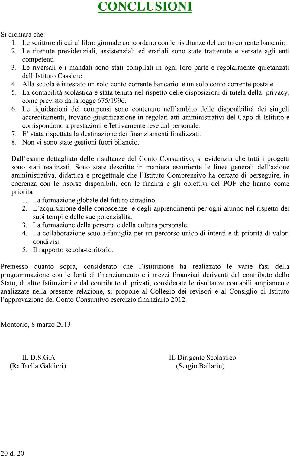 Le riversali e i mandati sono stati compilati in ogni loro parte e regolarmente quietanzati dall Istituto Cassiere. 4.