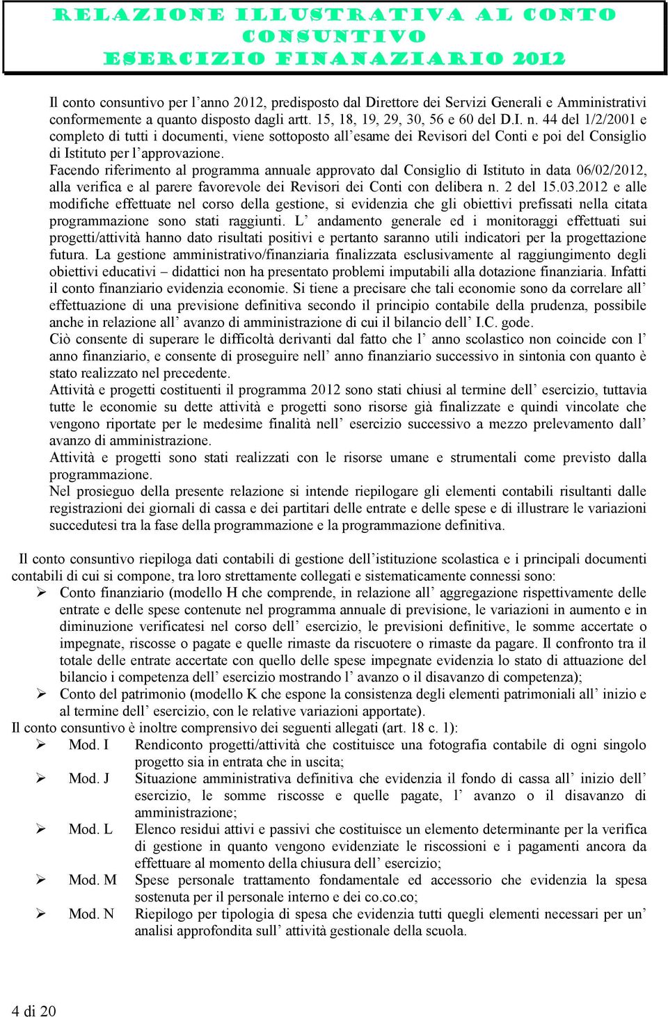 44 del 1/2/2001 e completo di tutti i documenti, viene sottoposto all esame dei Revisori del Conti e poi del Consiglio di Istituto per l approvazione.