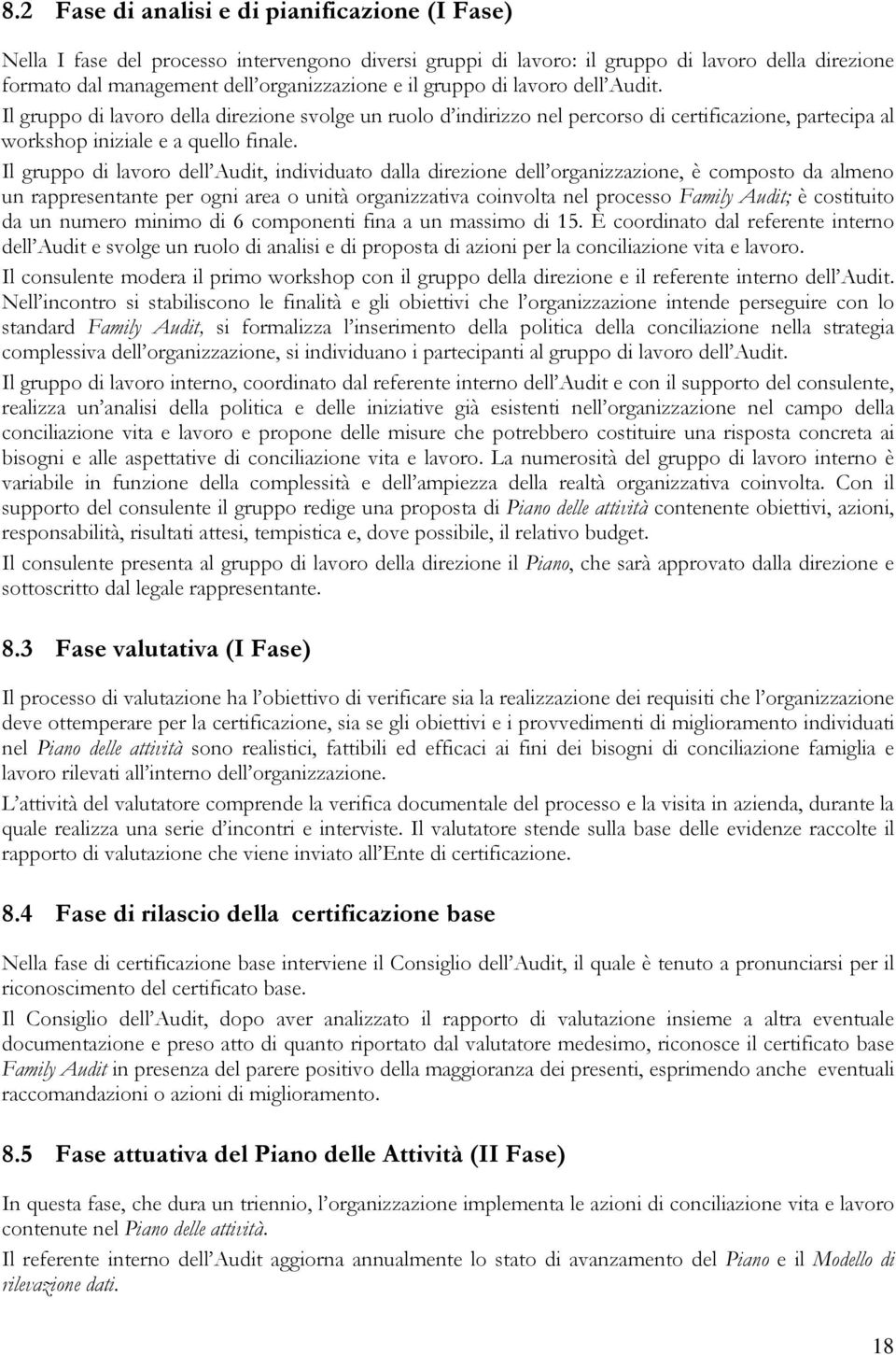 Il gruppo di lavoro dell Audit, individuato dalla direzione dell organizzazione, è composto da almeno un rappresentante per ogni area o unità organizzativa coinvolta nel processo Family Audit; è