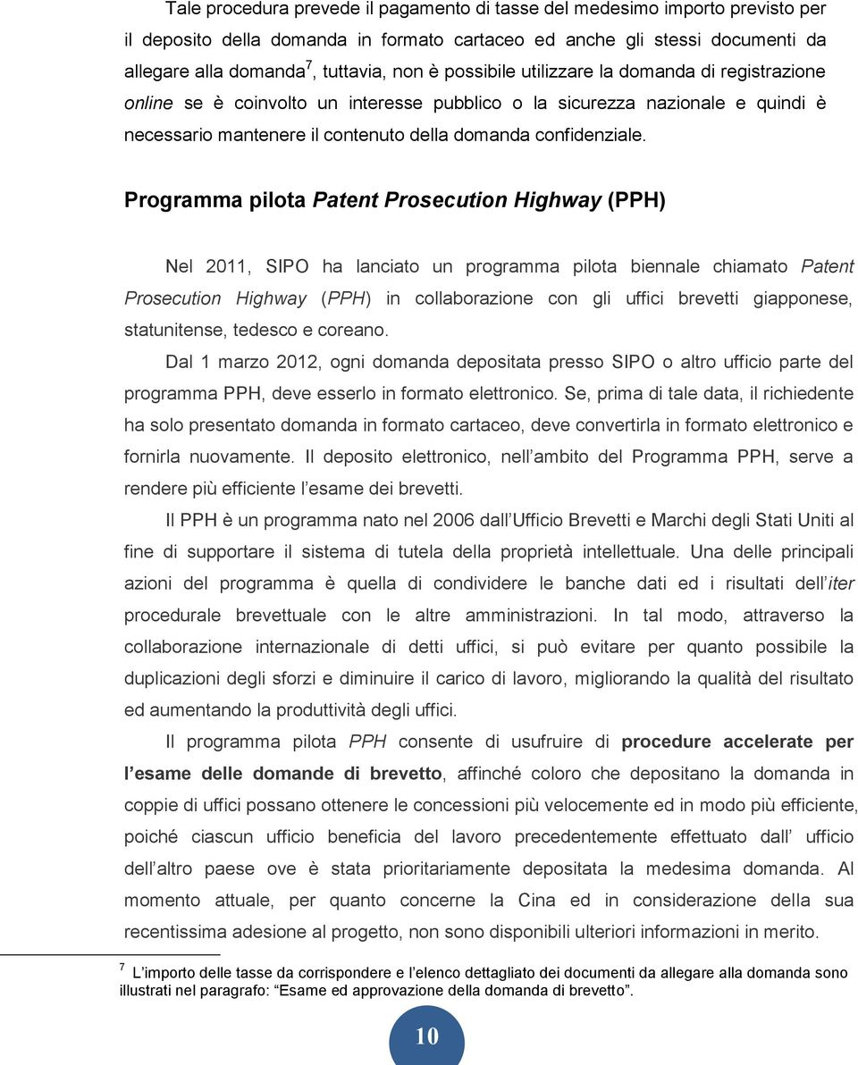 Programma pilota Patent Prosecution Highway (PPH) Nel 2011, SIPO ha lanciato un programma pilota biennale chiamato Patent Prosecution Highway (PPH) in collaborazione con gli uffici brevetti