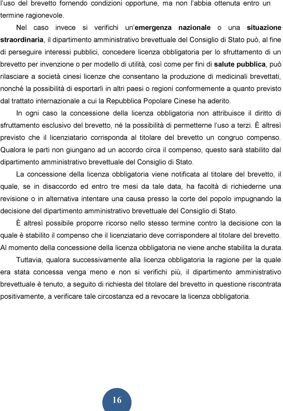 concedere licenza obbligatoria per lo sfruttamento di un brevetto per invenzione o per modello di utilità, così come per fini di salute pubblica, può rilasciare a società cinesi licenze che