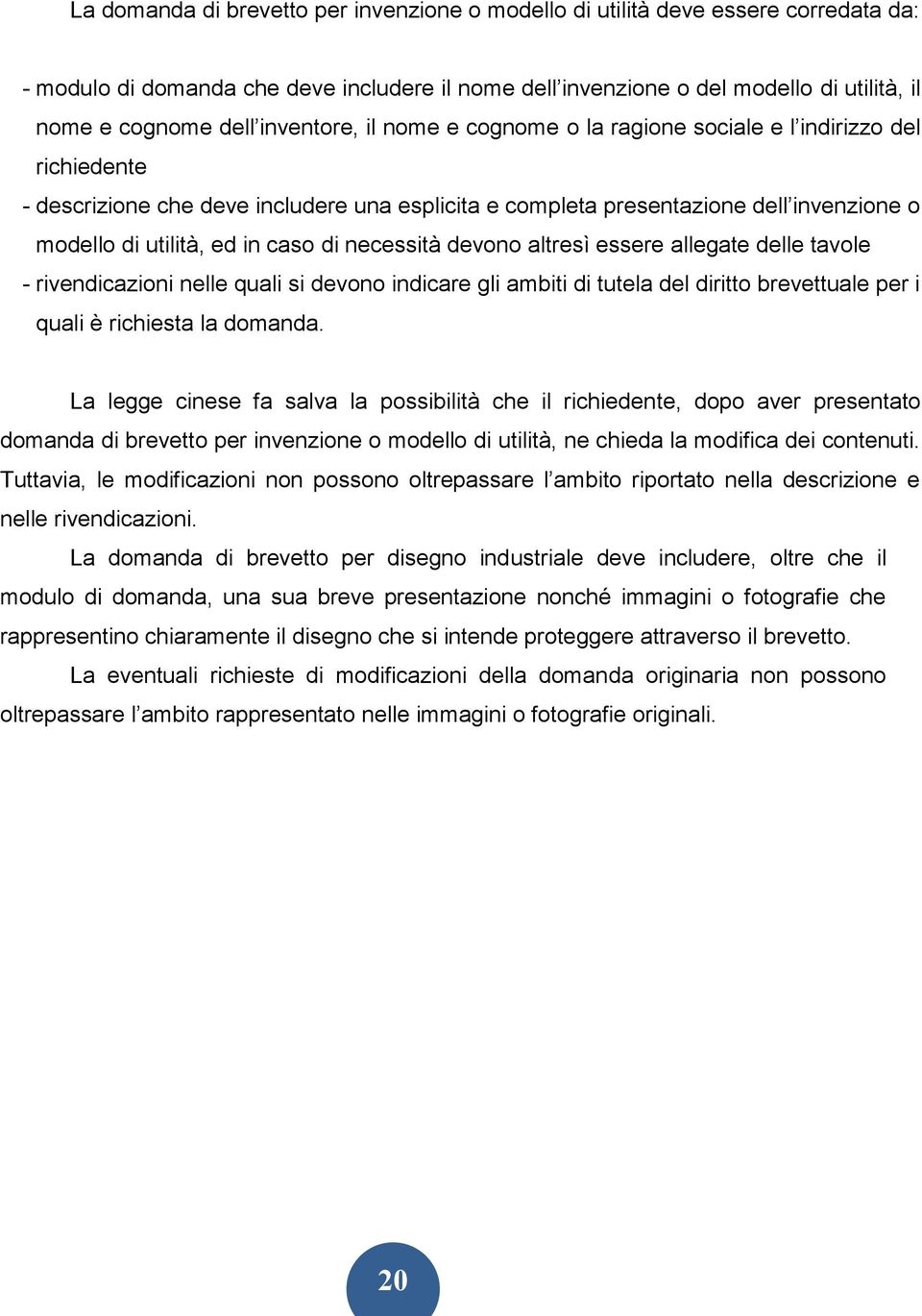 caso di necessità devono altresì essere allegate delle tavole - rivendicazioni nelle quali si devono indicare gli ambiti di tutela del diritto brevettuale per i quali è richiesta la domanda.