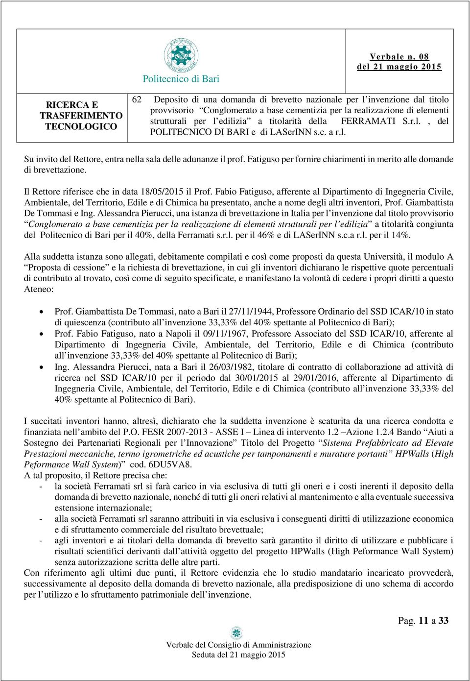 di elementi strutturali per l edilizia a titolarità della FERRAMATI S.r.l., del POLITECNICO DI BARI e di LASerINN s.c. a r.l. Su invito del Rettore, entra nella sala delle adunanze il prof.