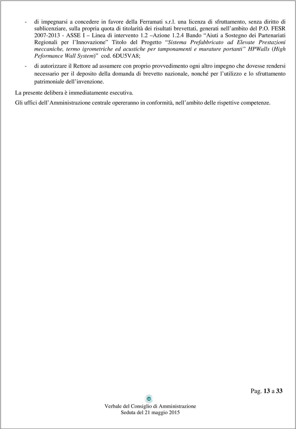 07-2013 - ASSE I Linea di intervento 1.2 Azione 1.2.4 Bando Aiuti a Sostegno dei Partenariati Regionali per l Innovazione Titolo del Progetto Sistema Prefabbricato ad Elevate Prestazioni meccaniche,