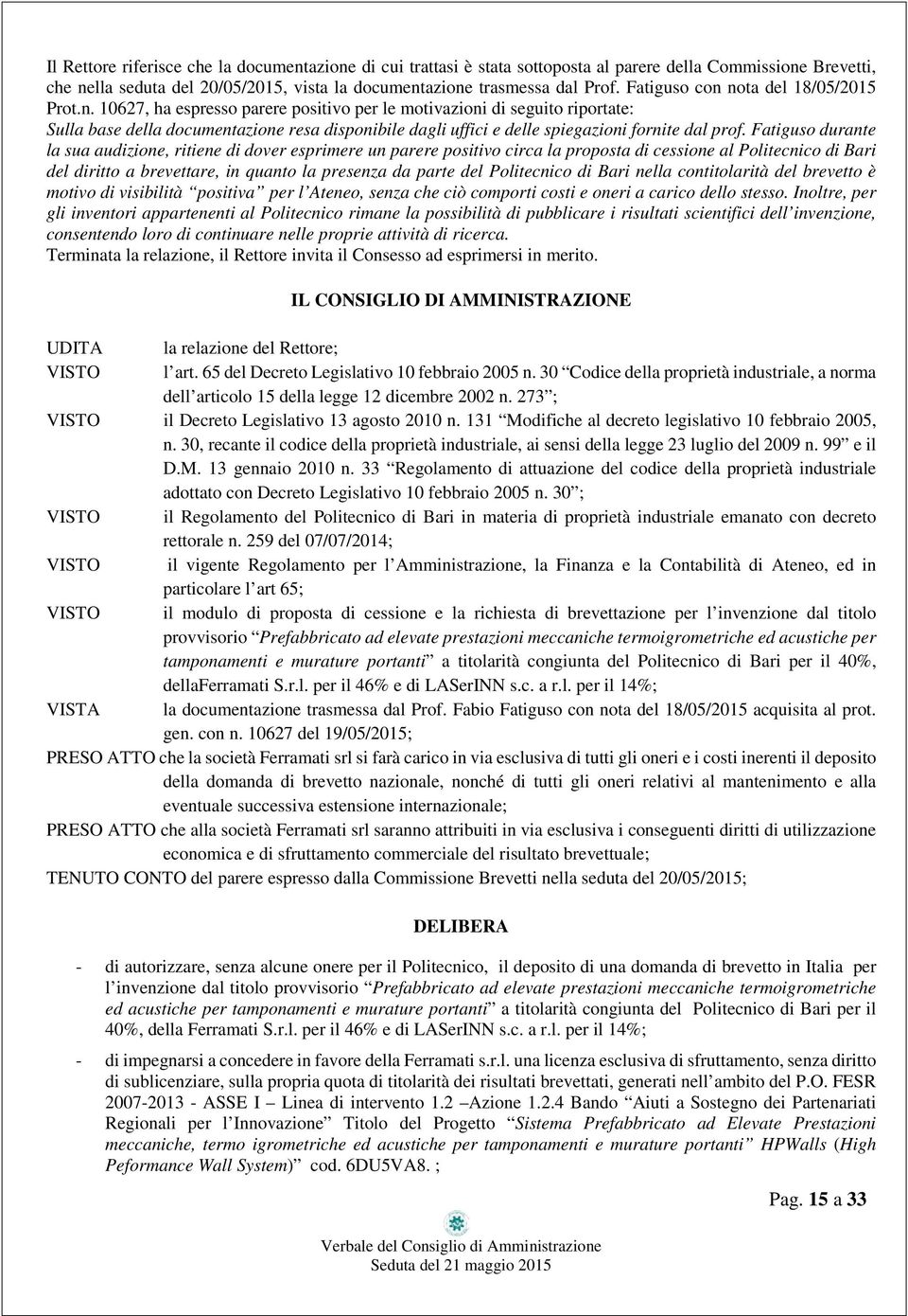 Fatiguso durante la sua audizione, ritiene di dover esprimere un parere positivo circa la proposta di cessione al Politecnico di Bari del diritto a brevettare, in quanto la presenza da parte del