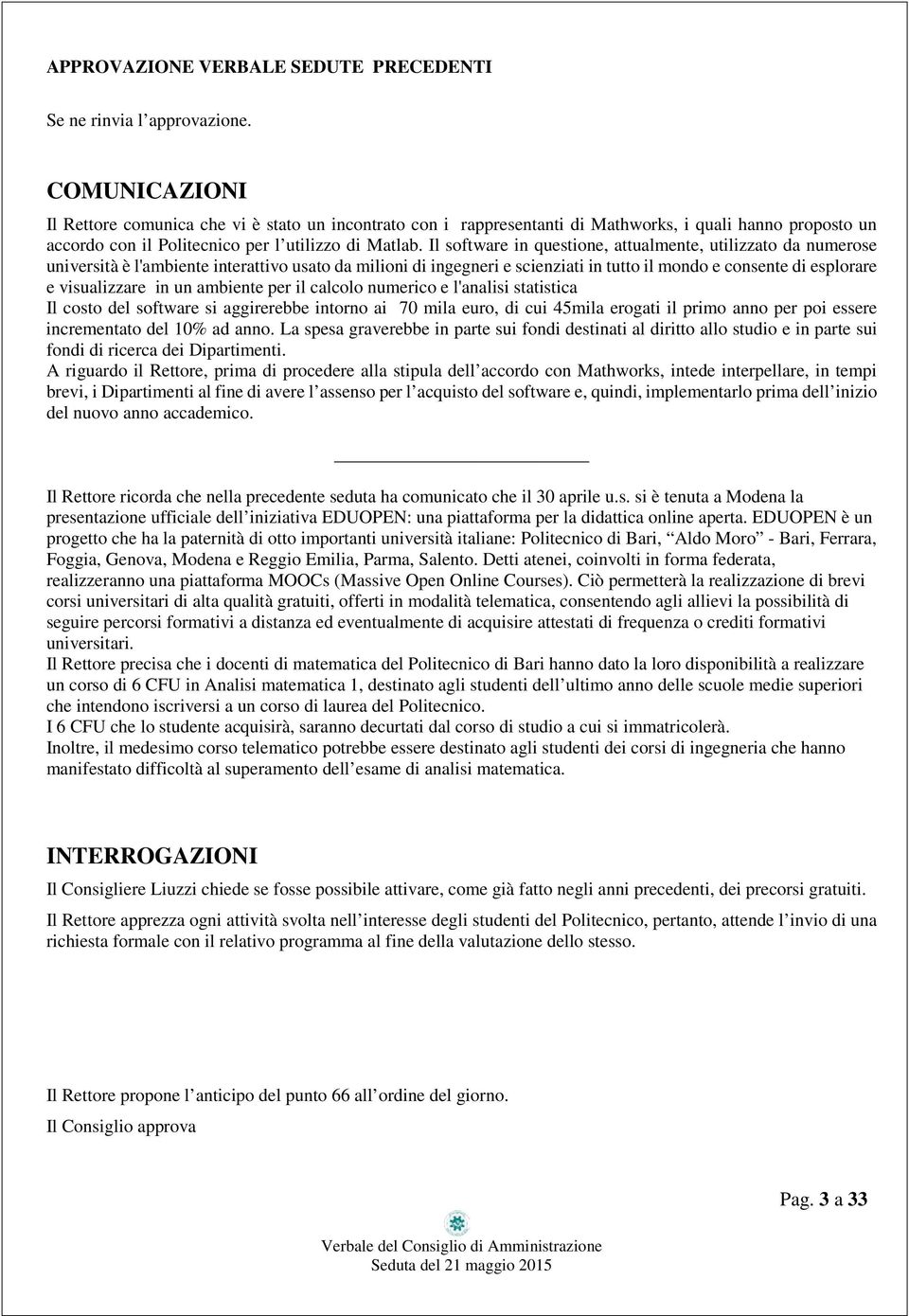 Il software in questione, attualmente, utilizzato da numerose università è l'ambiente interattivo usato da milioni di ingegneri e scienziati in tutto il mondo e consente di esplorare e visualizzare