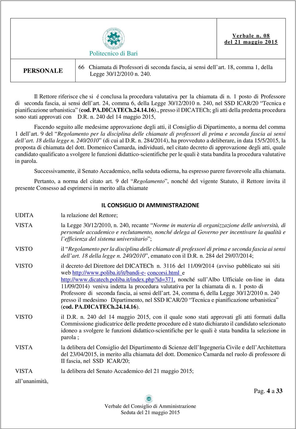 240, nel SSD ICAR/20 Tecnica e pianificazione urbanistica (cod. PA.DICATECh.24.14.16)., presso il DICATECh; gli atti della predetta procedura sono stati approvati con D.R. n. 240 del 14 maggio 2015, Facendo seguito alle medesime approvazione degli atti, il Consiglio di Dipartimento, a norma del comma 1 dell art.