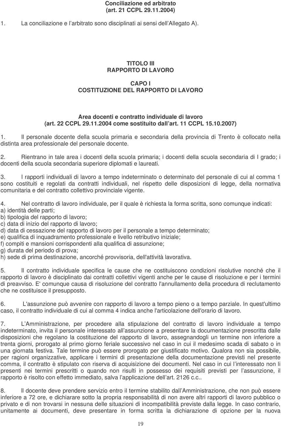 Il personale docente della scuola primaria e secondaria della provincia di Trento è collocato nella distinta area professionale del personale docente. 2.