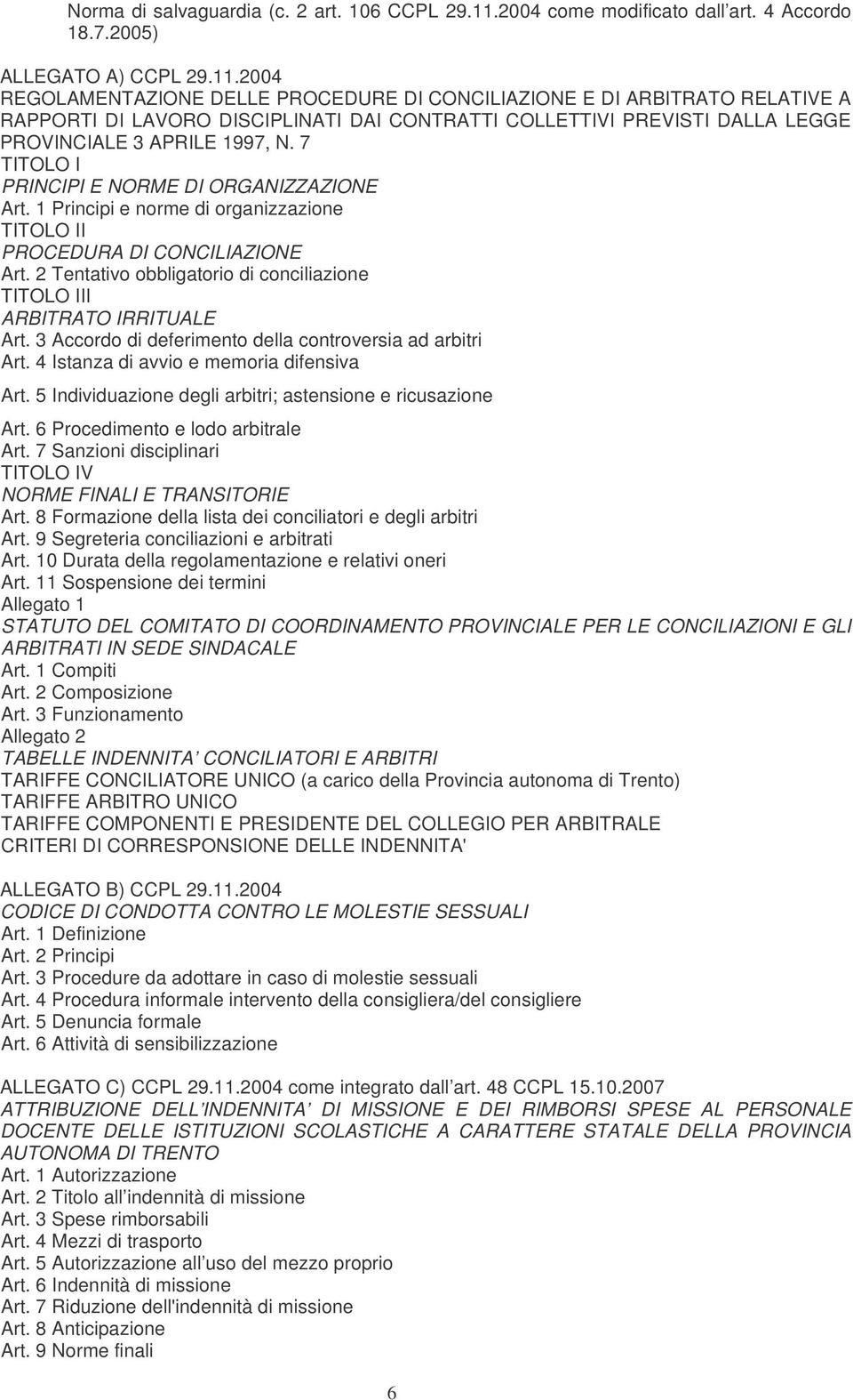 2004 REGOLAMENTAZIONE DELLE PROCEDURE DI CONCILIAZIONE E DI ARBITRATO RELATIVE A RAPPORTI DI LAVORO DISCIPLINATI DAI CONTRATTI COLLETTIVI PREVISTI DALLA LEGGE PROVINCIALE 3 APRILE 1997, N.