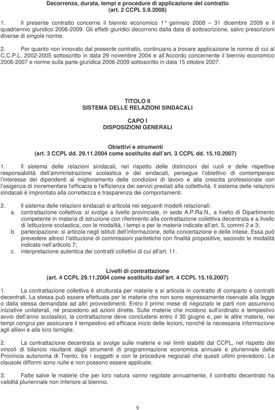 Gli effetti giuridici decorrono dalla data di sottoscrizione, salvo prescrizioni diverse di singole norme. 2.