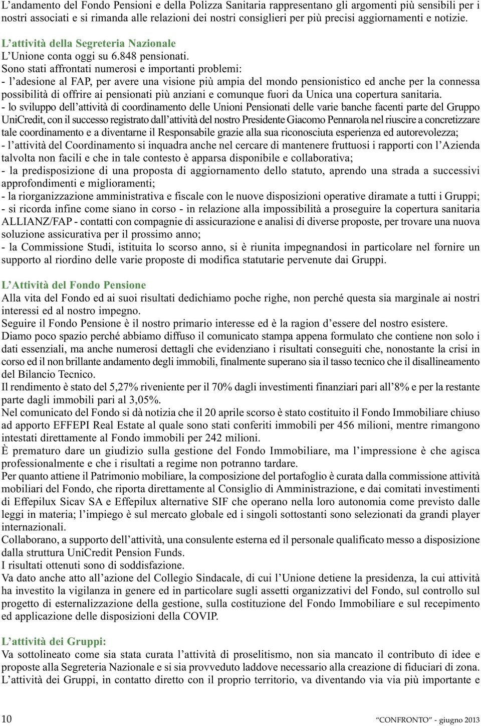 Sono stati affrontati numerosi e importanti problemi: - l adesione al FAP, per avere una visione più ampia del mondo pensionistico ed anche per la connessa possibilità di offrire ai pensionati più