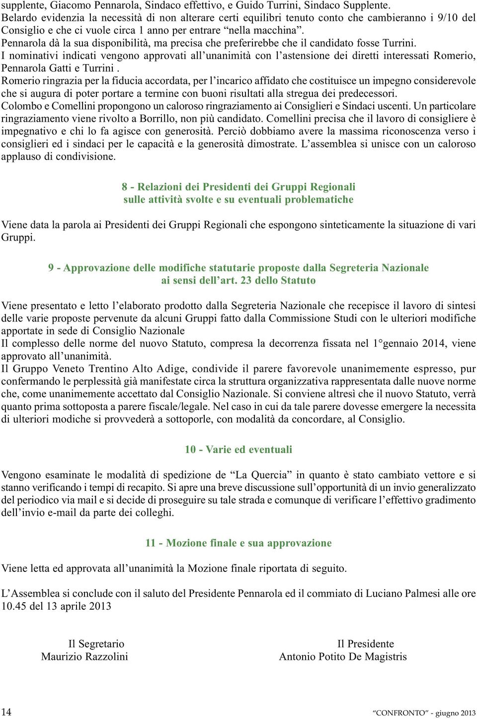 Pennarola dà la sua disponibilità, ma precisa che preferirebbe che il candidato fosse Turrini.