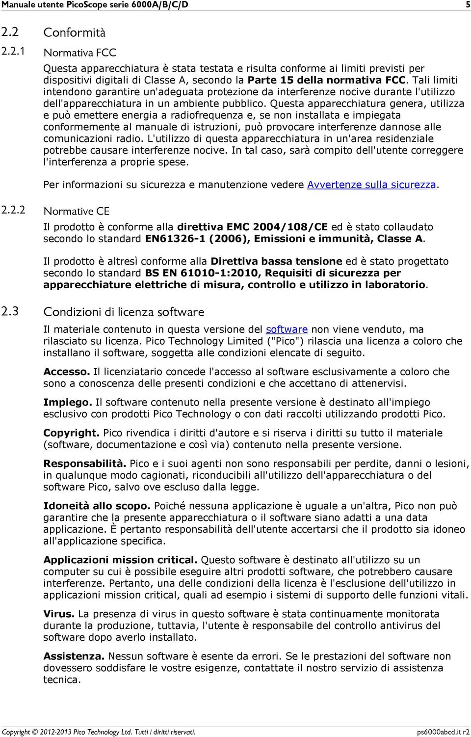 Tali limiti intendono garantire un'adeguata protezione da interferenze nocive durante l'utilizzo dell'apparecchiatura in un ambiente pubblico.