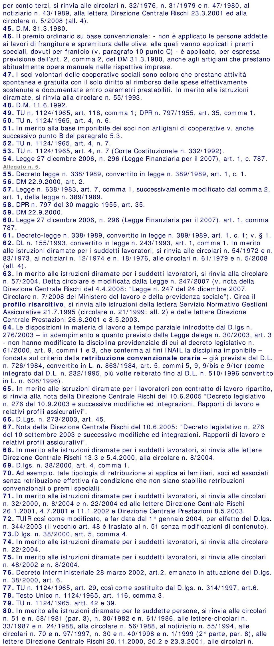 Il premio ordinario su base convenzionale: - non è applicato le persone addette ai lavori di frangitura e spremitura delle olive, alle quali vanno applicati i premi speciali, dovuti per frantoio (v.