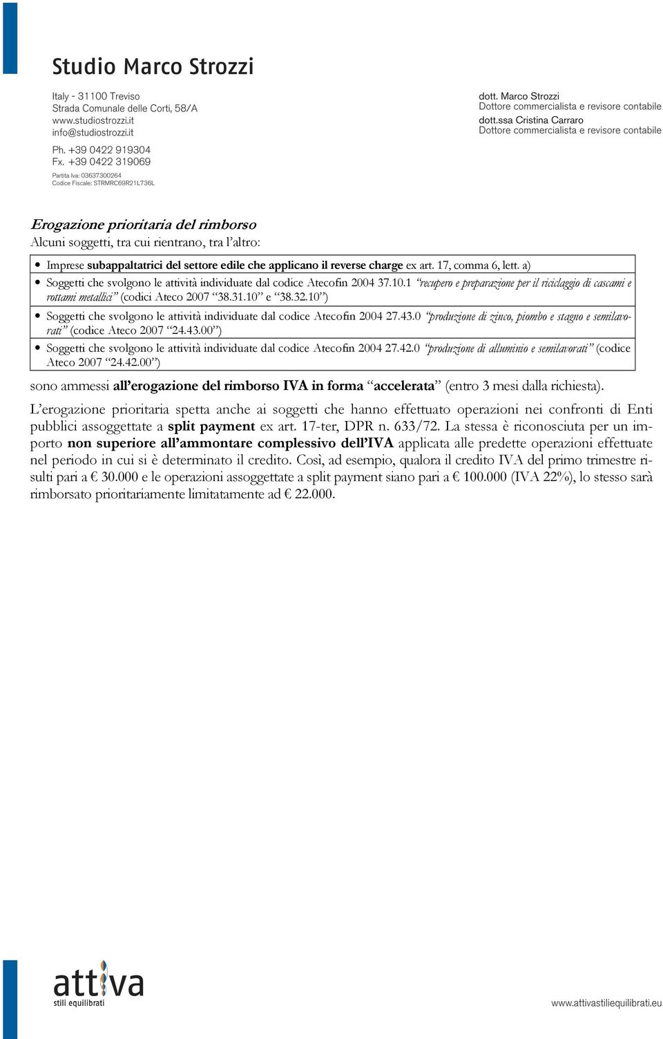 10 ) Soggetti che svolgono le attività individuate dal codice Atecofin 2004 27.43.0 produzione di zinco, piombo e stagno e semilavorati (codice Ateco 2007 24.43.00 ) Soggetti che svolgono le attività individuate dal codice Atecofin 2004 27.