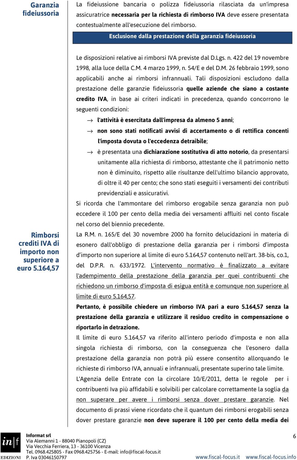 164,57 Le disposizioni relative ai rimborsi IVA previste dal D.Lgs. n. 422 del 19 novembre 1998, alla luce della C.M. 4 marzo 1999, n. 54/E e del D.M. 26 febbraio 1999, sono applicabili anche ai rimborsi infrannuali.