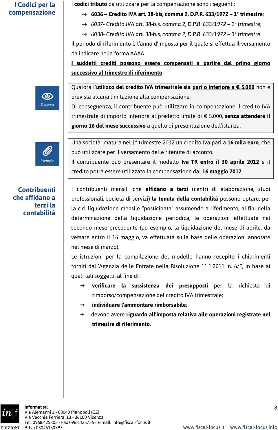 Il periodo di riferimento è l anno d imposta per il quale si effettua il versamento da indicare nella forma AAAA.