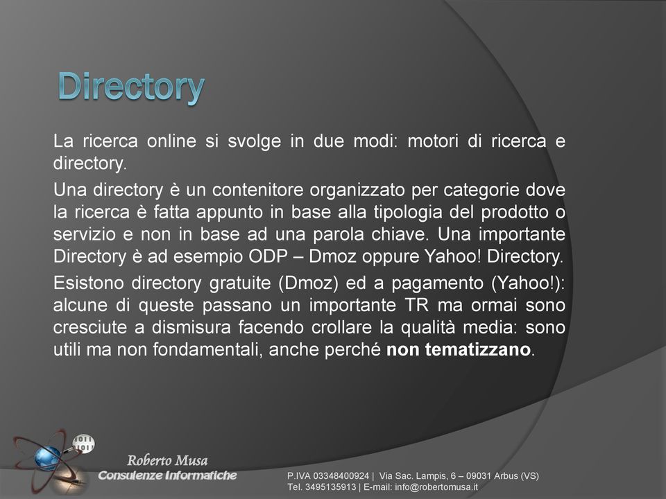 non in base ad una parola chiave. Una importante Directory è ad esempio ODP Dmoz oppure Yahoo! Directory. Esistono directory gratuite (Dmoz) ed a pagamento (Yahoo!