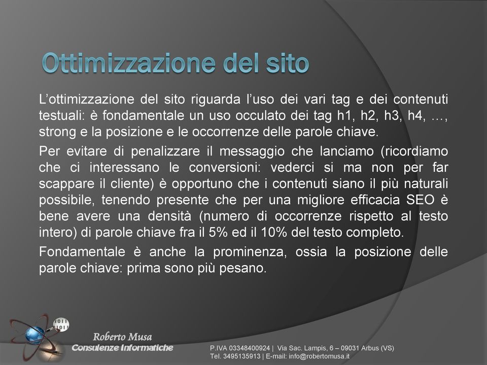 Per evitare di penalizzare il messaggio che lanciamo (ricordiamo che ci interessano le conversioni: vederci si ma non per far scappare il cliente) è opportuno che i