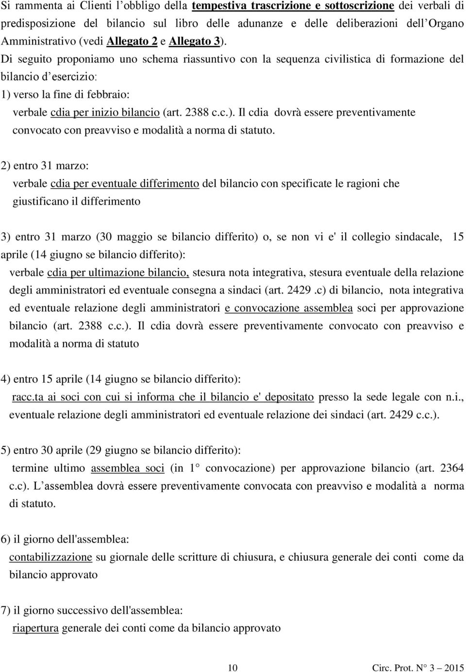 Di seguito proponiamo uno schema riassuntivo con la sequenza civilistica di formazione del bilancio d esercizio: 1) 