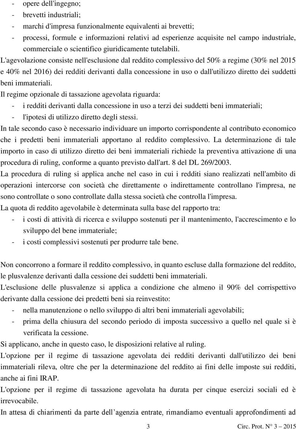 L'agevolazione consiste nell'esclusione dal reddito complessivo del 50% a regime (30% nel 2015 e 40% nel 2016) dei redditi derivanti dalla concessione in uso o dall'utilizzo diretto dei suddetti beni