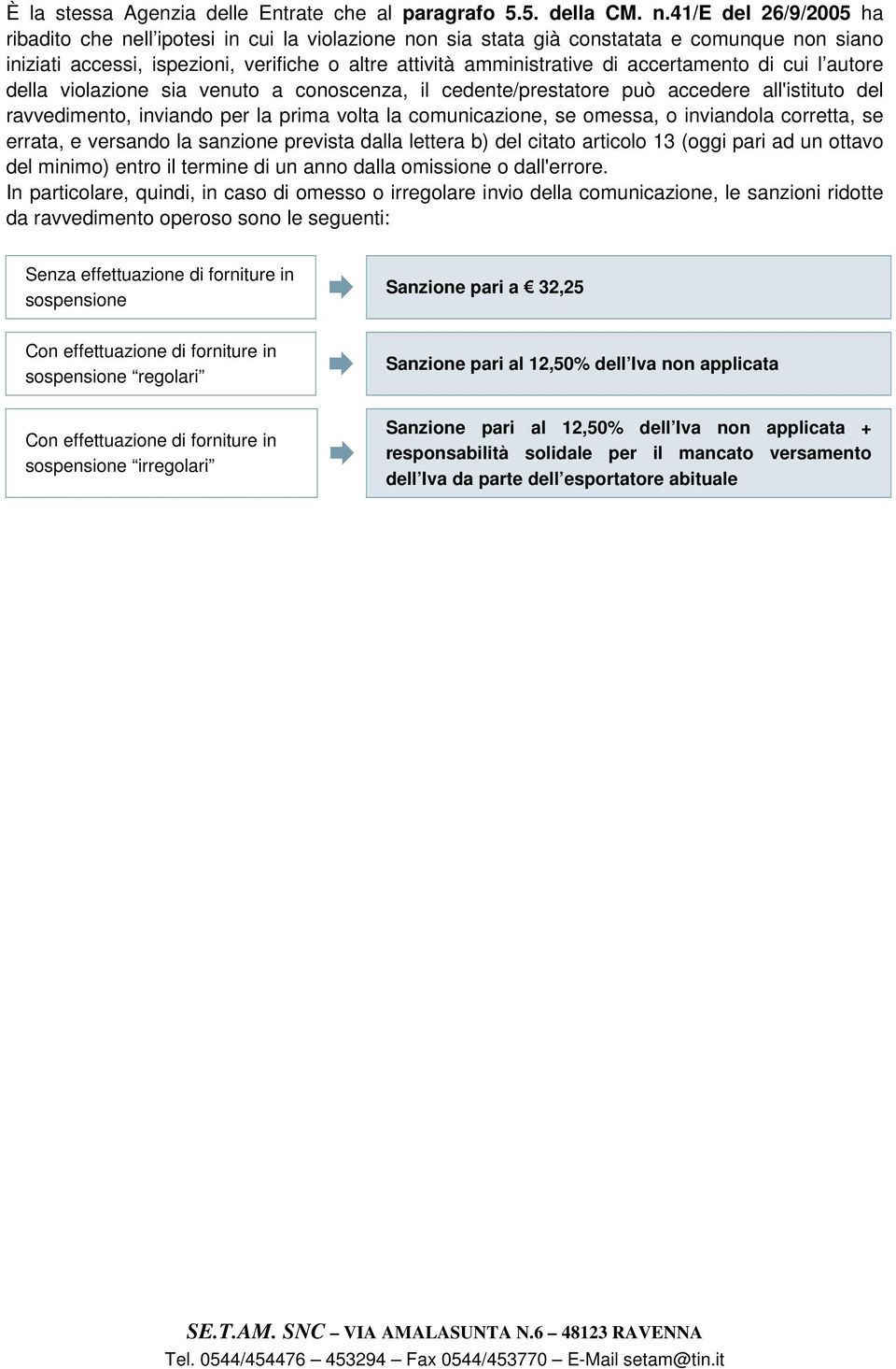 accertamento di cui l autore della violazione sia venuto a conoscenza, il cedente/prestatore può accedere all'istituto del ravvedimento, inviando per la prima volta la comunicazione, se omessa, o