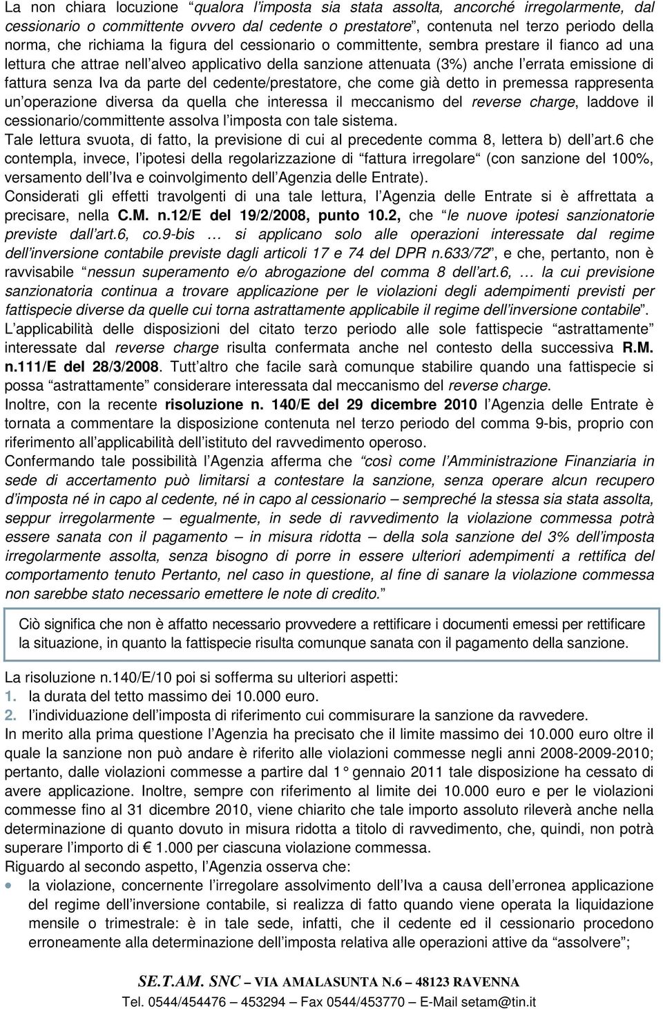 Iva da parte del cedente/prestatore, che come già detto in premessa rappresenta un operazione diversa da quella che interessa il meccanismo del reverse charge, laddove il cessionario/committente