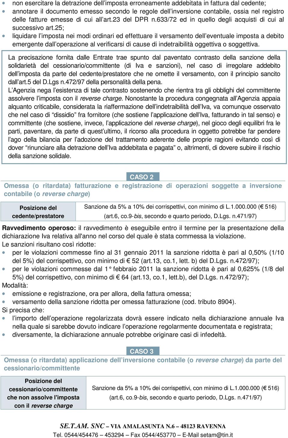 25; liquidare l imposta nei modi ordinari ed effettuare il versamento dell eventuale imposta a debito emergente dall operazione al verificarsi di cause di indetraibilità oggettiva o soggettiva.