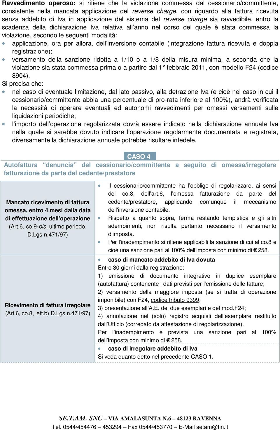 seguenti modalità: applicazione, ora per allora, dell inversione contabile (integrazione fattura ricevuta e doppia registrazione); versamento della sanzione ridotta a 1/10 o a 1/8 della misura