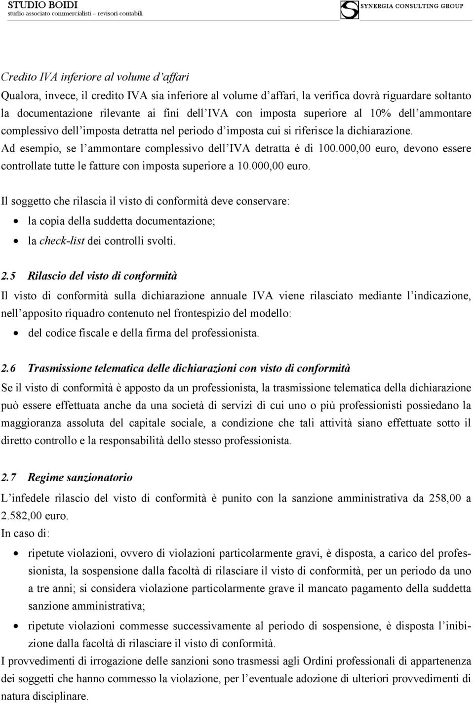 000,00 euro, devono essere controllate tutte le fatture con imposta superiore a 10.000,00 euro. Il soggetto che rilascia il visto di conformità deve conservare: la copia della suddetta documentazione; la check-list dei controlli svolti.