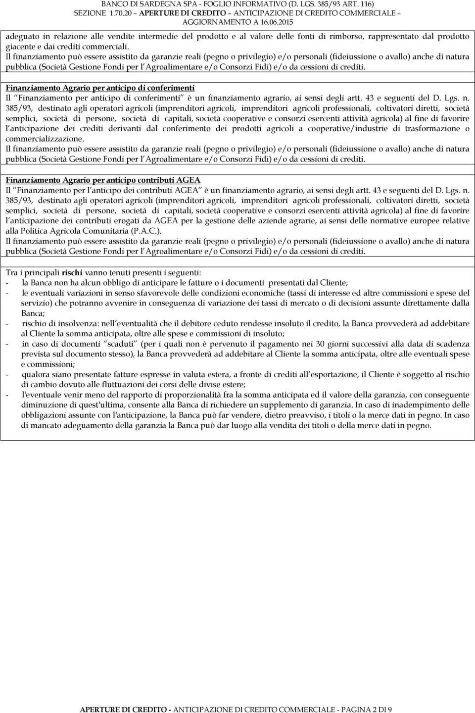 Fidi) e/o da cessioni di crediti. Finanziamento Agrario per anticipo di conferimenti Il Finanziamento per anticipo di conferimenti è un finanziamento agrario, ai sensi degli artt. 43 e seguenti del D.