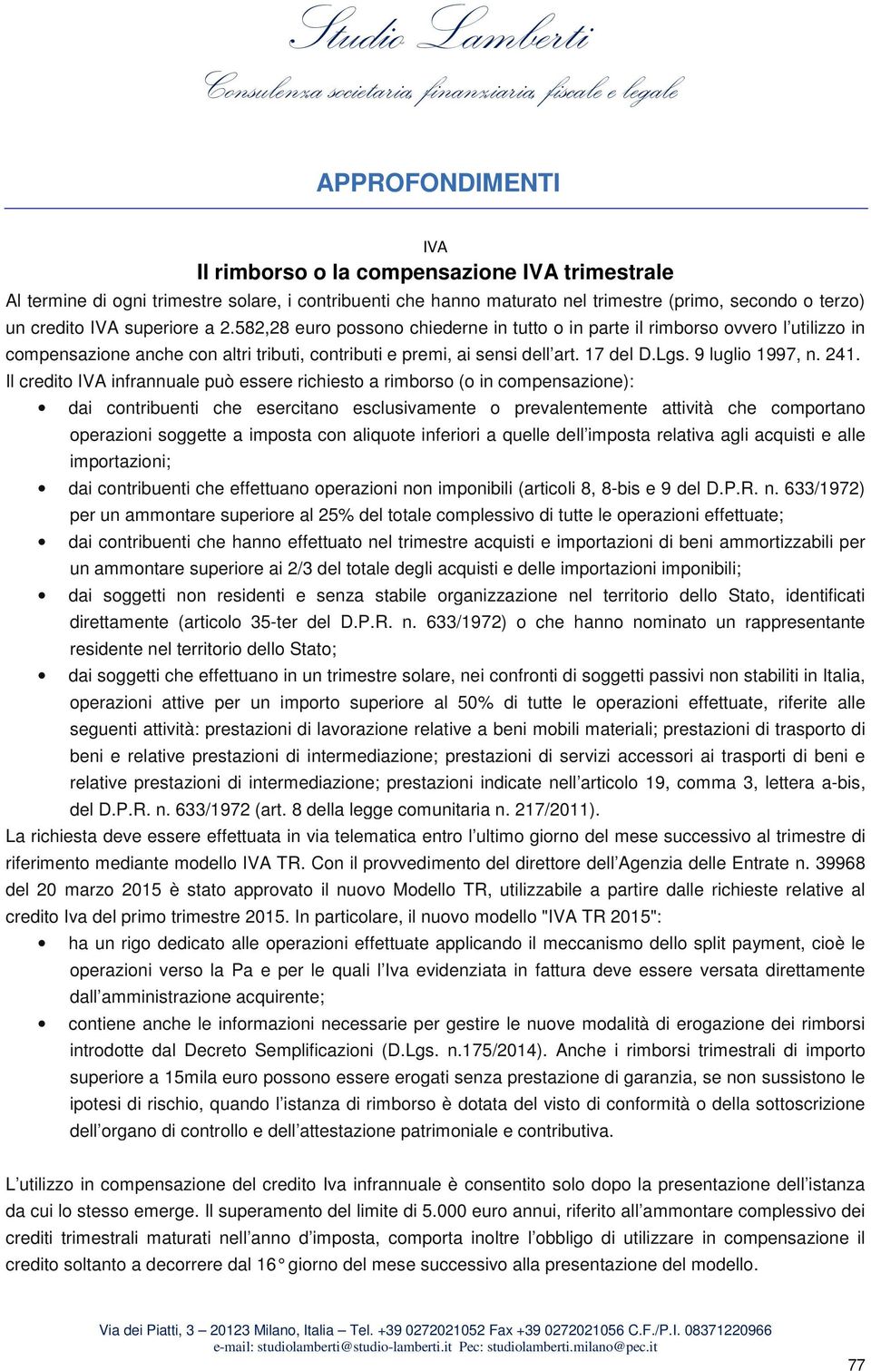 Il credito infrannuale può essere richiesto a rimborso (o in compensazione): dai contribuenti che esercitano esclusivamente o prevalentemente attività che comportano operazioni soggette a imposta con