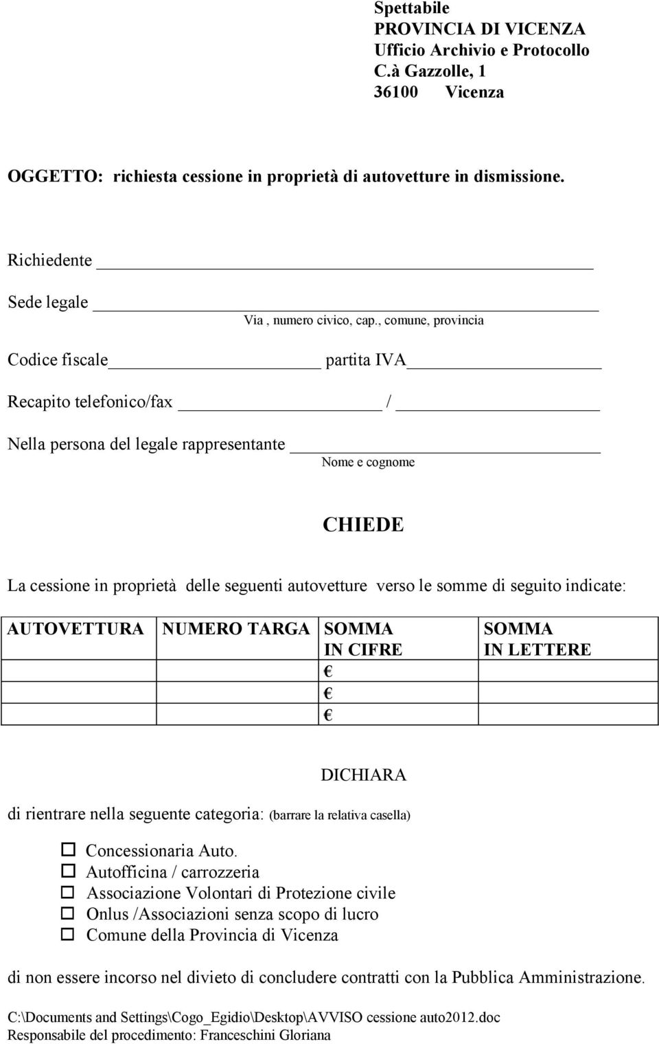 , comune, provincia Codice fiscale partita IVA Recapito telefonico/fax / Nella persona del legale rappresentante Nome e cognome CHIEDE La cessione in proprietà delle seguenti autovetture verso le