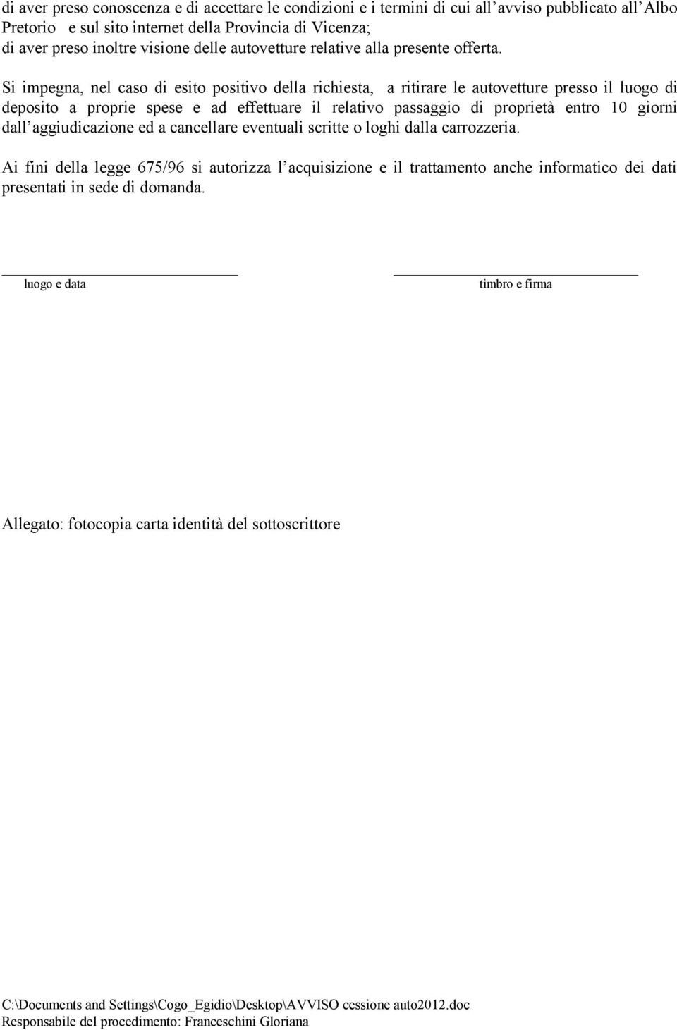 Si impegna, nel caso di esito positivo della richiesta, a ritirare le autovetture presso il luogo di deposito a proprie spese e ad effettuare il relativo passaggio di proprietà