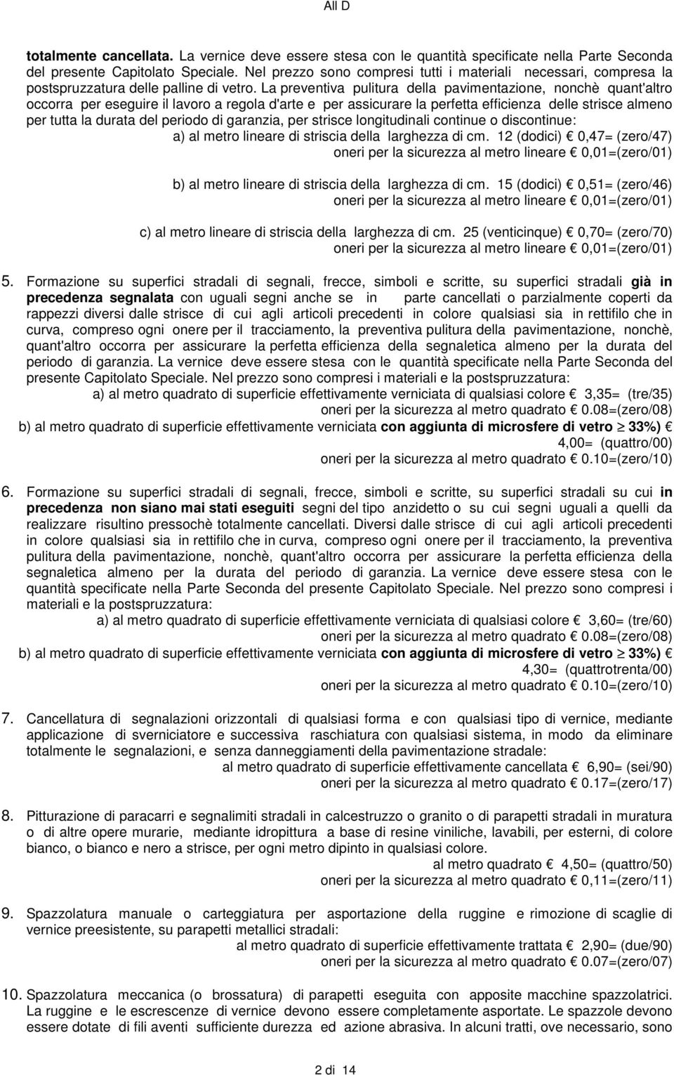 La preventiva pulitura della pavimentazione, nonchè quant'altro occorra per eseguire il lavoro a regola d'arte e per assicurare la perfetta efficienza delle strisce almeno per tutta la durata del