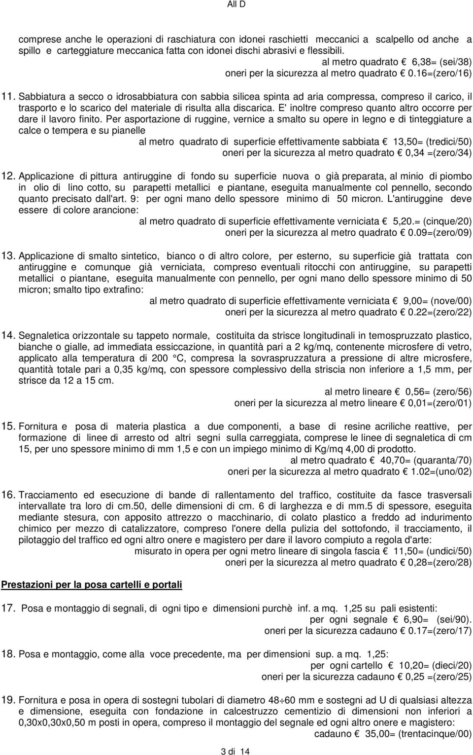 Sabbiatura a secco o idrosabbiatura con sabbia silicea spinta ad aria compressa, compreso il carico, il trasporto e lo scarico del materiale di risulta alla discarica.