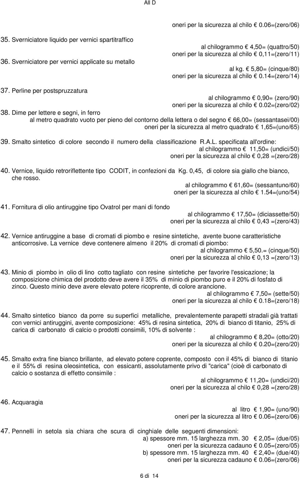 14=(zero/14) 37. Perline per postspruzzatura al chilogrammo 0,90= (zero/90) oneri per la sicurezza al chilo 0.02=(zero/02) 38.