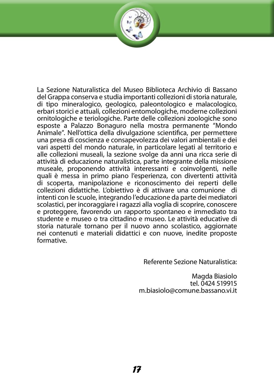 Parte delle collezioni zoologiche sono esposte a Palazzo Bonaguro nella mostra permanente Mondo Animale.