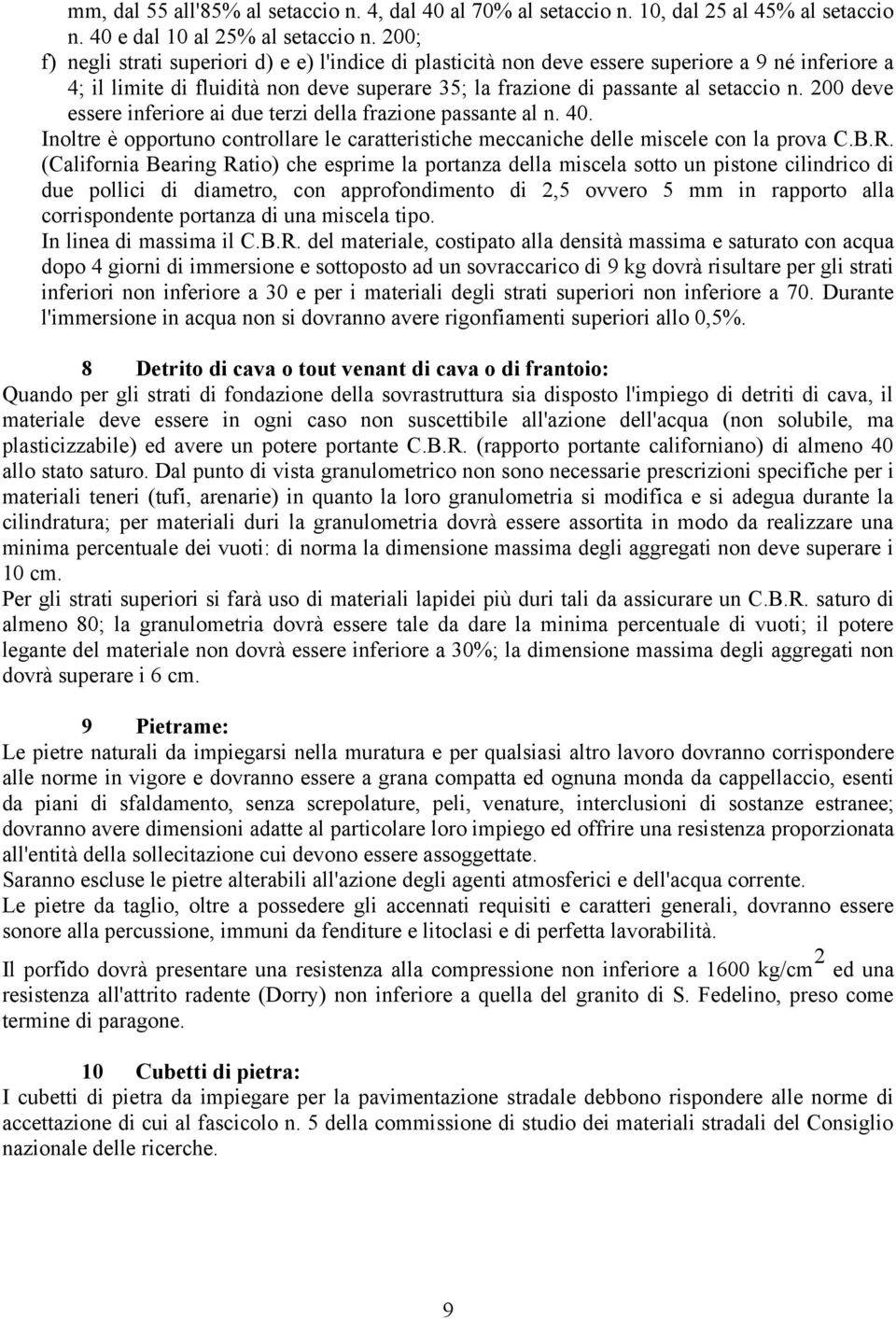 200 deve essere inferiore ai due terzi della frazione passante al n. 40. Inoltre è opportuno controllare le caratteristiche meccaniche delle miscele con la prova C.B.R.